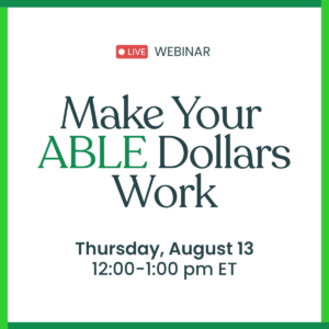 Promotional graphic for ABLE NRC live webinar titled “Make Your ABLE Dollars Work” on Thursday, August 13 from 12:00-1:00 pm ET. The graphic has a white background with green borders.