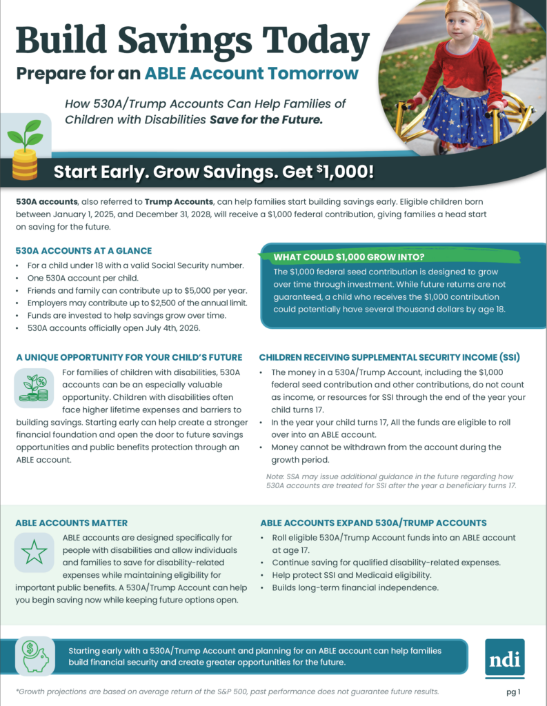 Screenshot of an infographic titled "Build Savings Today, Prepare for an ABLE Account Tomorrow: How 530A/Trump Accounts Can Help Families of Children with Disabilities Save for the Future." A photograph shows a young child using a gold-colored pediatric walker. The infographic explains that eligible children born between January 1, 2025, and December 31, 2028, can receive a one-time $1,000 federal seed contribution through a 530A (Trump) Account to begin saving for the future. It summarizes eligibility, annual contribution limits, investment growth, the relationship between 530A accounts and ABLE accounts, and how these accounts interact with Supplemental Security Income (SSI). Key messages emphasize starting savings early, rolling eligible funds into an ABLE account at age 17, preserving eligibility for public benefits, and building long-term financial security for children with disabilities. National Disability Institute (NDI) logo appears at the bottom of the page.